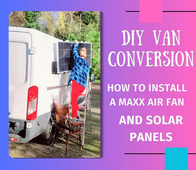 Chapter 3 in a Four Part Series: Installing a Maxx Air Fan and Solar Panels on the Roof of My Ford Transit Van